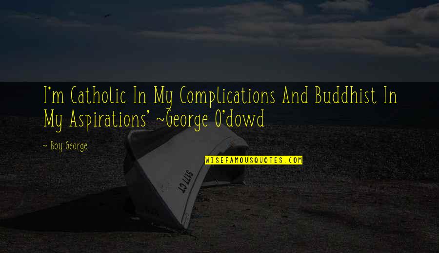 Buddhist Quotes By Boy George: I'm Catholic In My Complications And Buddhist In