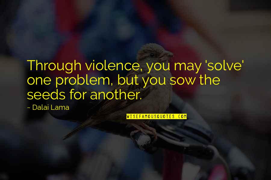 Buddhist Quotes By Dalai Lama: Through violence, you may 'solve' one problem, but