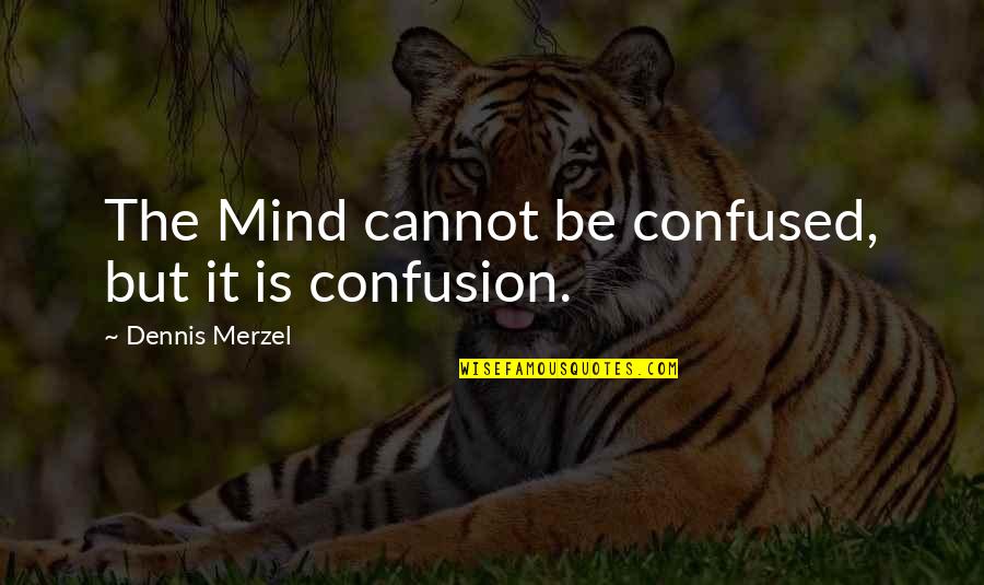 Buddhist Quotes By Dennis Merzel: The Mind cannot be confused, but it is