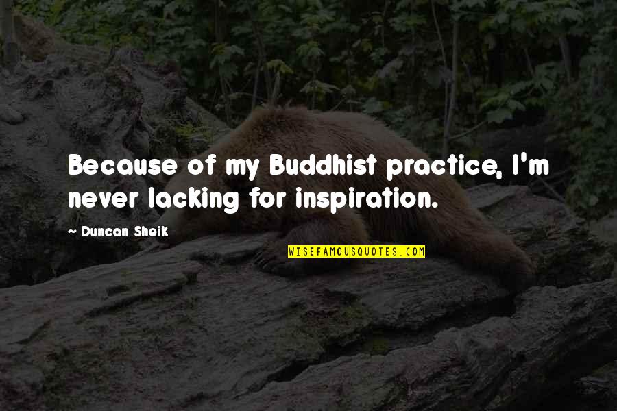 Buddhist Quotes By Duncan Sheik: Because of my Buddhist practice, I'm never lacking