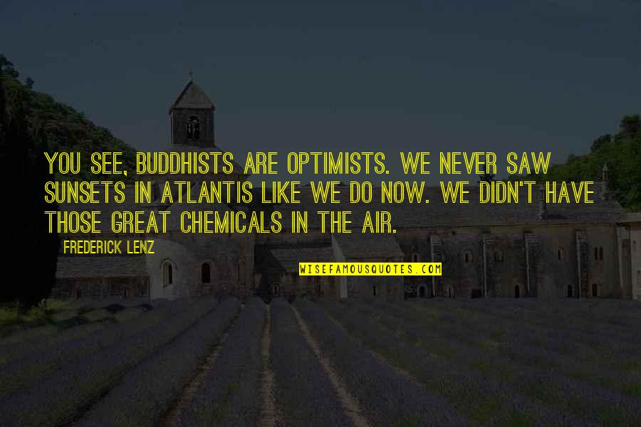 Buddhist Quotes By Frederick Lenz: You see, Buddhists are optimists. We never saw