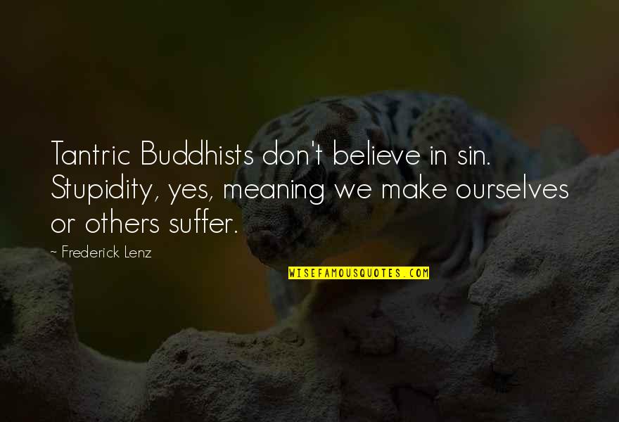 Buddhist Quotes By Frederick Lenz: Tantric Buddhists don't believe in sin. Stupidity, yes,