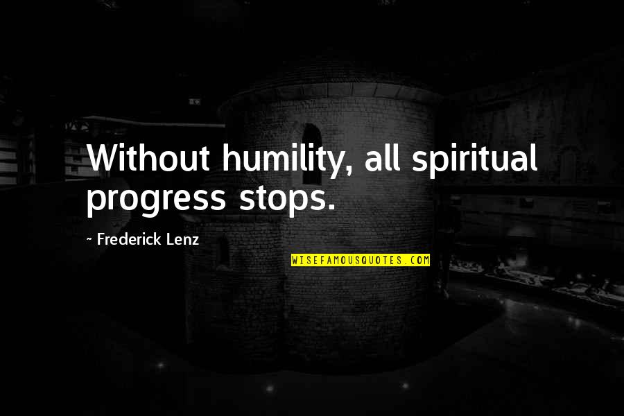 Buddhist Quotes By Frederick Lenz: Without humility, all spiritual progress stops.