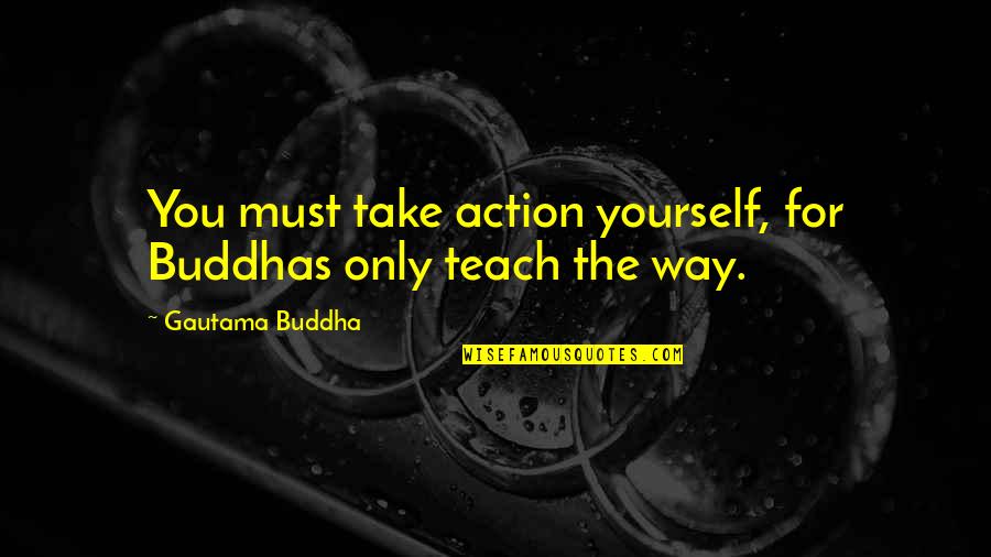 Buddhist Quotes By Gautama Buddha: You must take action yourself, for Buddhas only