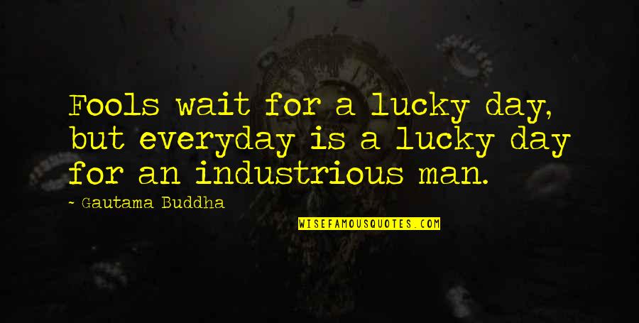 Buddhist Quotes By Gautama Buddha: Fools wait for a lucky day, but everyday
