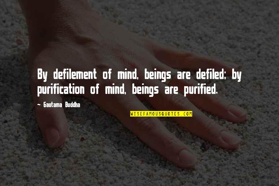 Buddhist Quotes By Gautama Buddha: By defilement of mind, beings are defiled; by