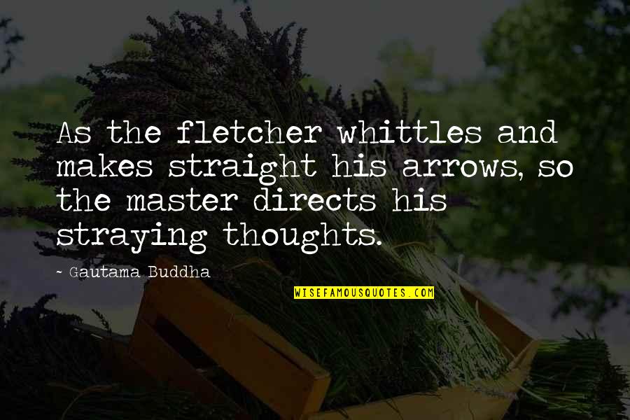 Buddhist Quotes By Gautama Buddha: As the fletcher whittles and makes straight his