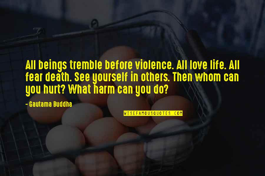 Buddhist Quotes By Gautama Buddha: All beings tremble before violence. All love life.