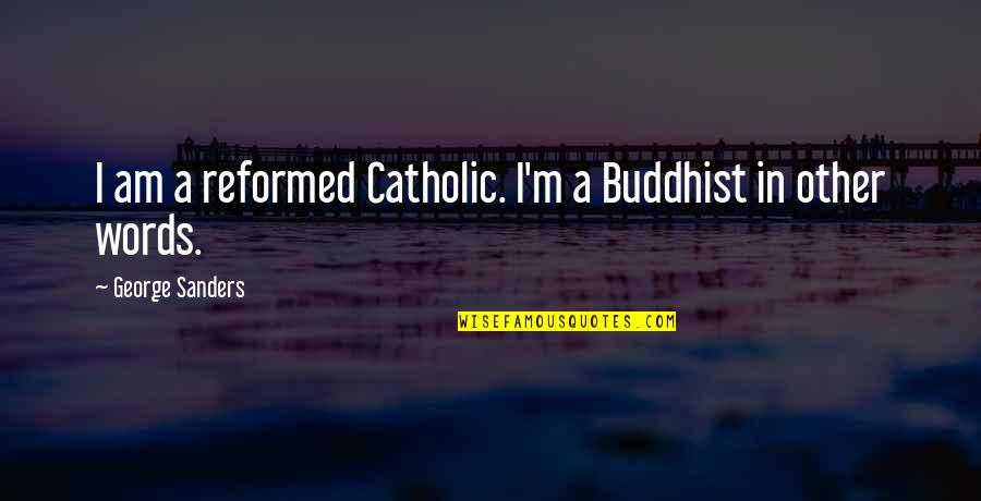Buddhist Quotes By George Sanders: I am a reformed Catholic. I'm a Buddhist