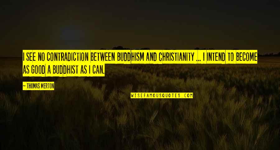 Buddhist Quotes By Thomas Merton: I see no contradiction between Buddhism and Christianity
