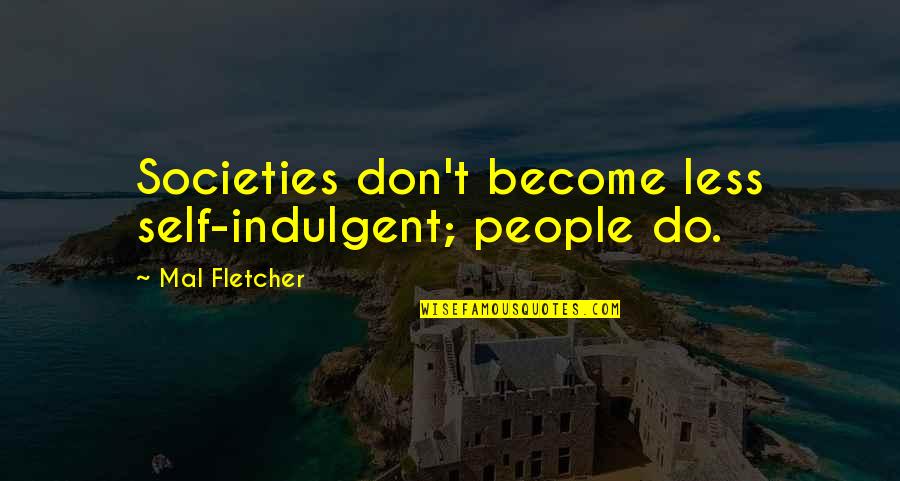 Buddhist Religion Quotes By Mal Fletcher: Societies don't become less self-indulgent; people do.