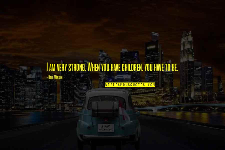 Buddhist Sacred Texts Quotes By Kate Winslet: I am very strong. When you have children, Buddhist Sacred Texts Quotes By Kate Winslet: I am very strong. When you have children,