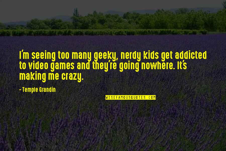 Buddhist Scriptures Quotes By Temple Grandin: I'm seeing too many geeky, nerdy kids get