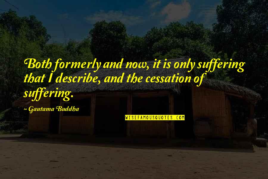 Buddhist Suffering Quotes By Gautama Buddha: Both formerly and now, it is only suffering