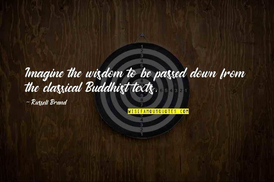 Buddhist Wisdom Quotes By Russell Brand: Imagine the wisdom to be passed down from