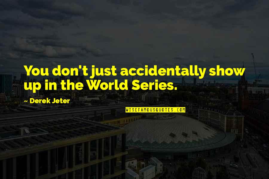 Buddhistic Quotes By Derek Jeter: You don't just accidentally show up in the Buddhistic Quotes By Derek Jeter: You don't just accidentally show up in the