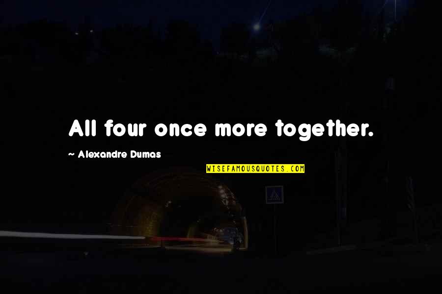 Buddhisticka Quotes By Alexandre Dumas: All four once more together. Buddhisticka Quotes By Alexandre Dumas: All four once more together.