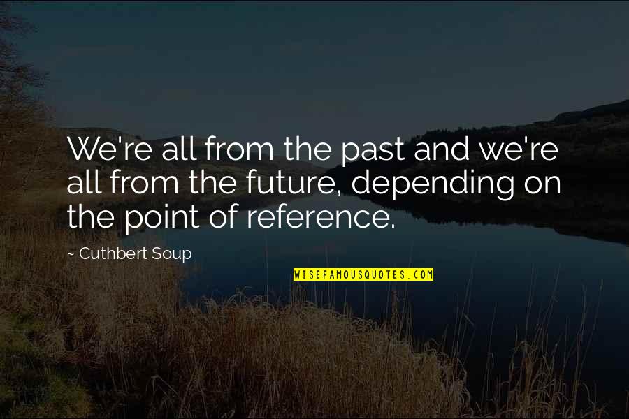 Buddhists Against Muslims Quotes By Cuthbert Soup: We're all from the past and we're all