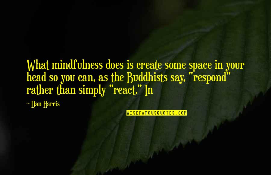 Buddhists Quotes By Dan Harris: What mindfulness does is create some space in Buddhists Quotes By Dan Harris: What mindfulness does is create some space in