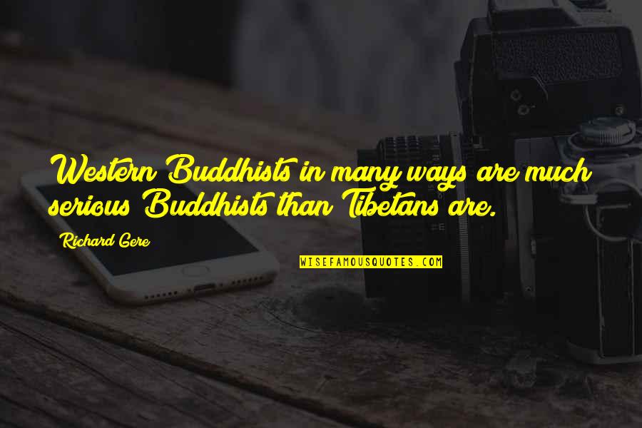 Buddhists Quotes By Richard Gere: Western Buddhists in many ways are much serious