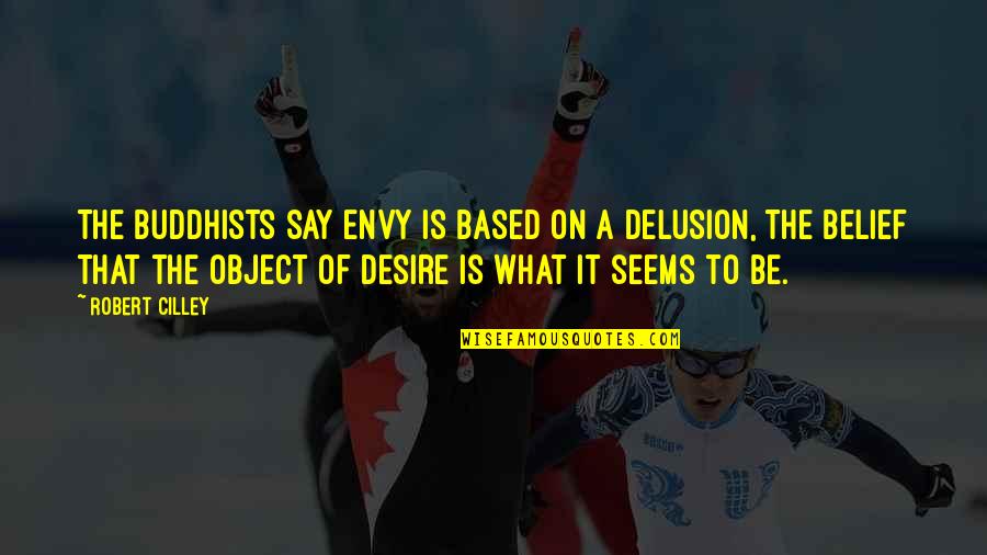 Buddhists Quotes By Robert Cilley: The Buddhists say envy is based on a Buddhists Quotes By Robert Cilley: The Buddhists say envy is based on a