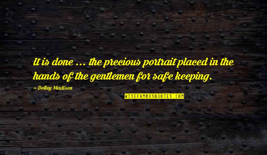Buddies Forever Quotes By Dolley Madison: It is done ... the precious portrait placed