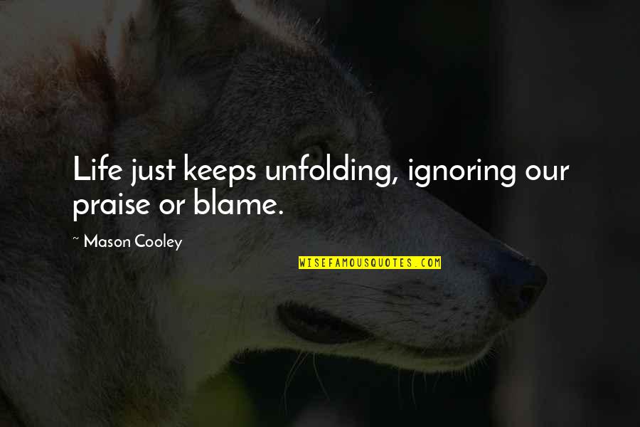 Buddies Forever Quotes By Mason Cooley: Life just keeps unfolding, ignoring our praise or