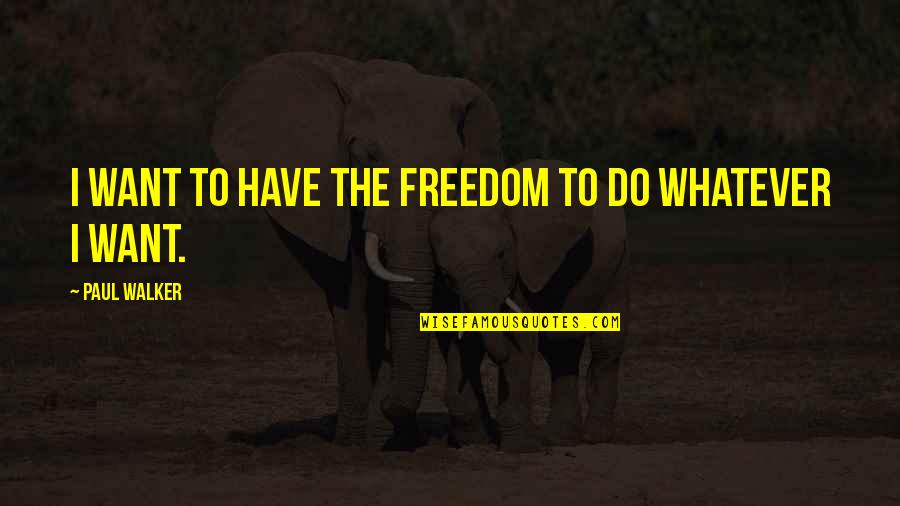 Buddies Forever Quotes By Paul Walker: I want to have the freedom to do