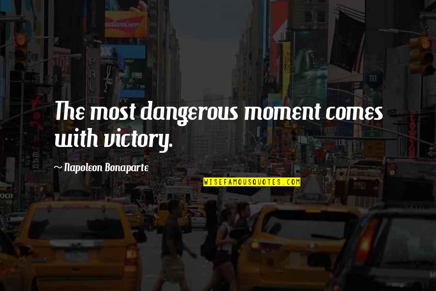 Buddies Funny Quotes By Napoleon Bonaparte: The most dangerous moment comes with victory.