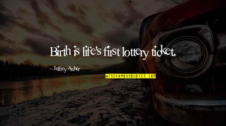 Buddies International Quotes By Jeffrey Archer: Birth is life's first lottery ticket.