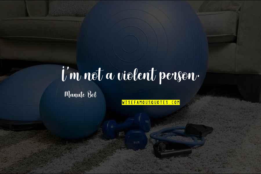 Buddies International Quotes By Manute Bol: I'm not a violent person.