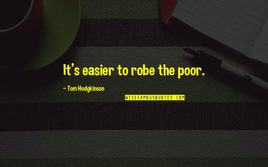 Buddies International Quotes By Tom Hodgkinson: It's easier to robe the poor.