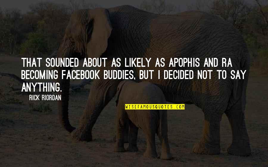 Buddies Quotes By Rick Riordan: That sounded about as likely as Apophis and Buddies Quotes By Rick Riordan: That sounded about as likely as Apophis and