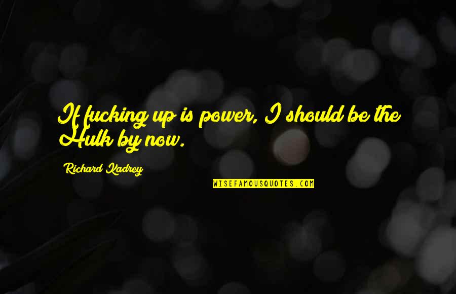 Budding Artist Quotes By Richard Kadrey: If fucking up is power, I should be
