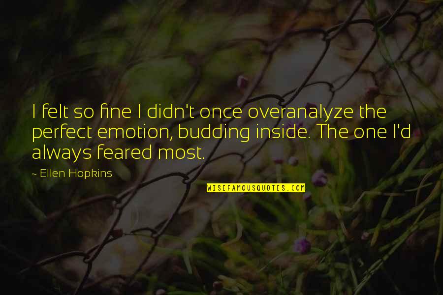 Budding Love Quotes By Ellen Hopkins: I felt so fine I didn't once overanalyze