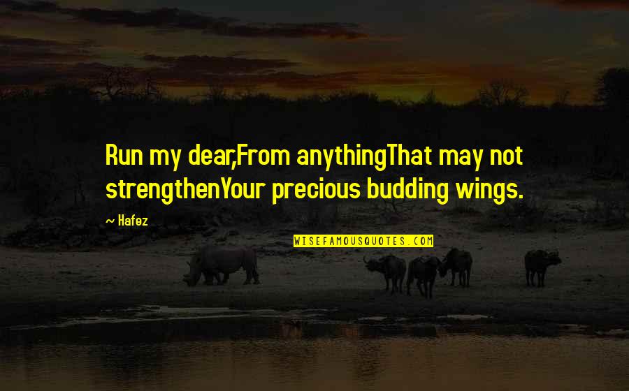 Budding Quotes By Hafez: Run my dear,From anythingThat may not strengthenYour precious