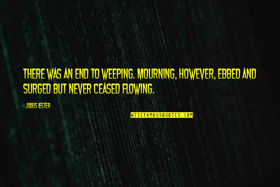 Buddington Buddibutt Quotes By Julius Lester: There was an end to weeping. Mourning, however, Buddington Buddibutt Quotes By Julius Lester: There was an end to weeping. Mourning, however,