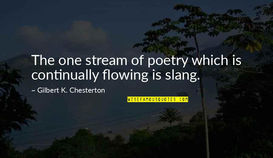 Buddleia Quotes By Gilbert K. Chesterton: The one stream of poetry which is continually