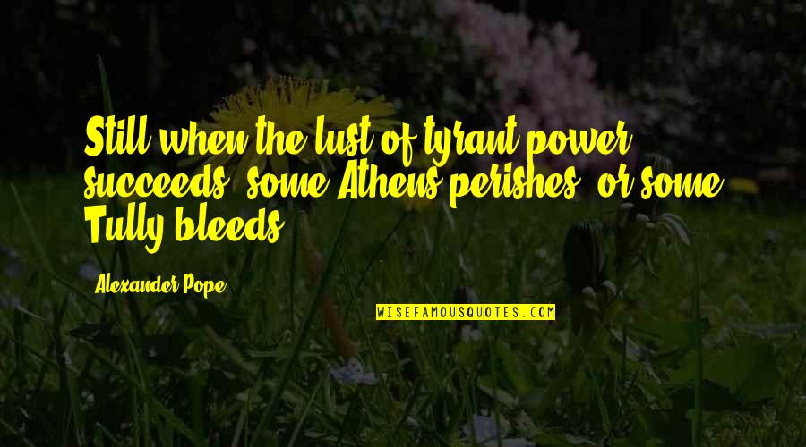 Buddug Welsh Quotes By Alexander Pope: Still when the lust of tyrant power succeeds,
