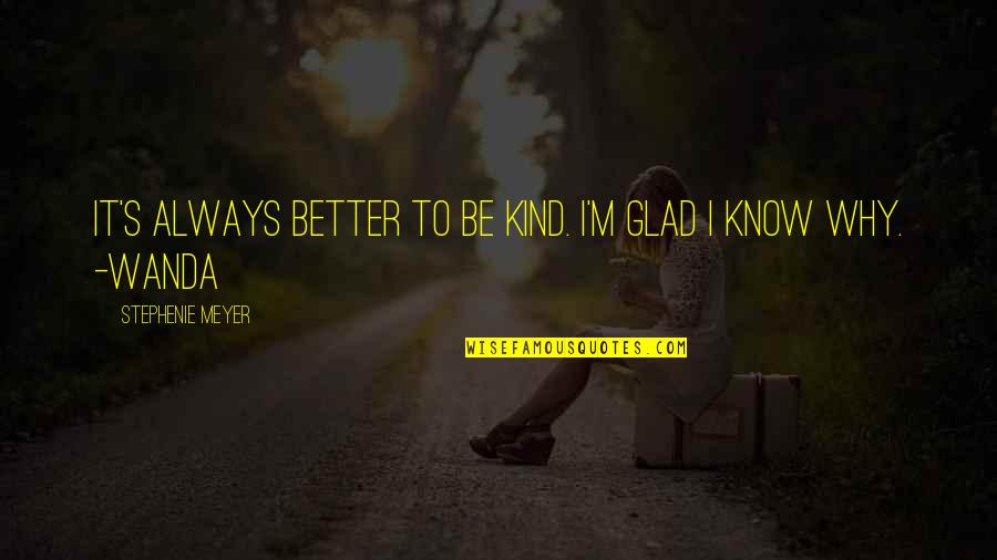 Buddug Welsh Quotes By Stephenie Meyer: It's always better to be kind. I'm glad