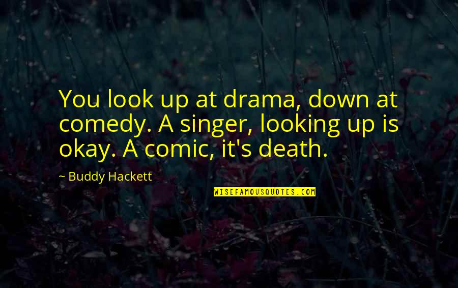 Buddy Comedy Quotes By Buddy Hackett: You look up at drama, down at comedy.