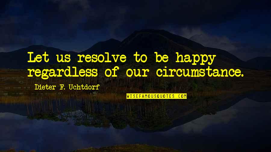 Buddy Glass Quotes By Dieter F. Uchtdorf: Let us resolve to be happy regardless of