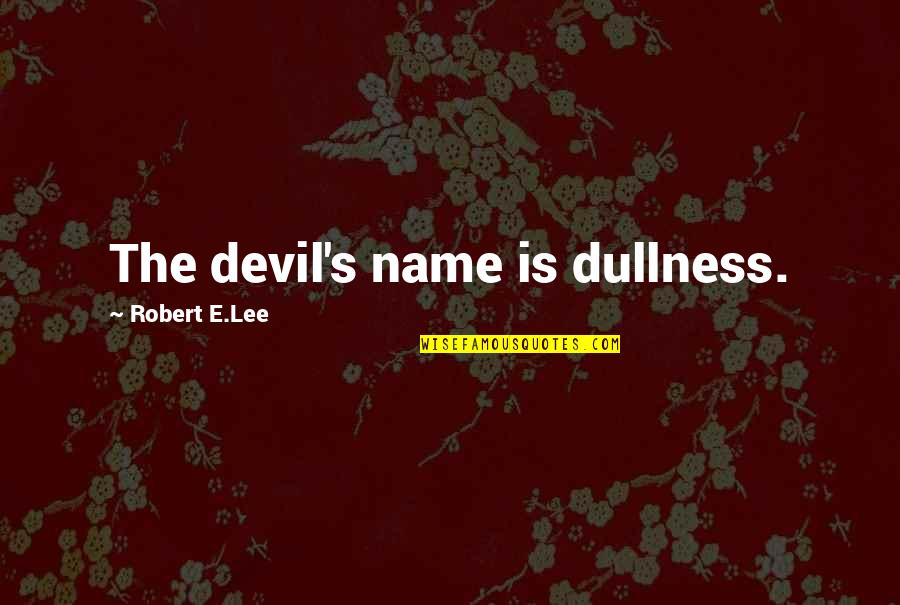 Buddy Glass Quotes By Robert E.Lee: The devil's name is dullness.