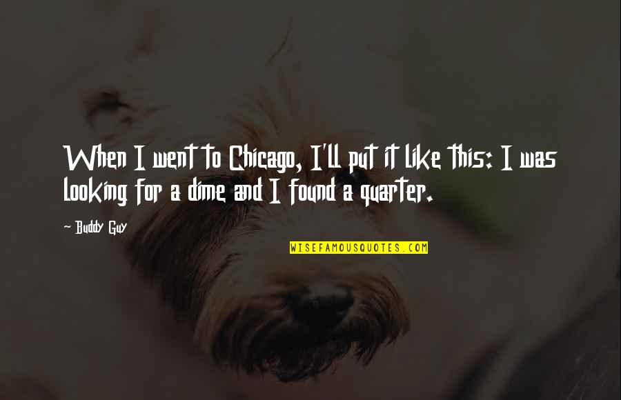 Buddy Guy Quotes By Buddy Guy: When I went to Chicago, I'll put it