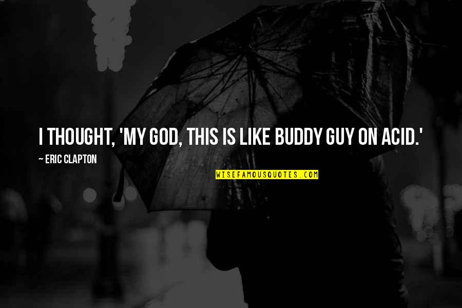 Buddy Guy Quotes By Eric Clapton: I thought, 'My God, this is like Buddy