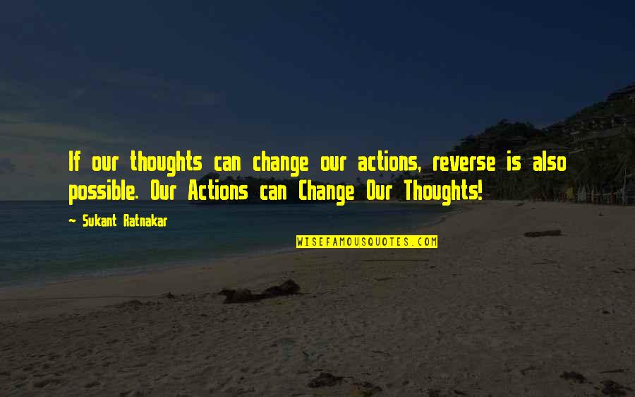 Buddy Guy Quotes By Sukant Ratnakar: If our thoughts can change our actions, reverse