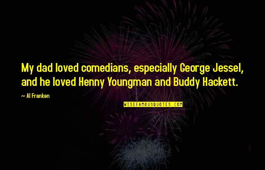 Buddy Hackett Quotes By Al Franken: My dad loved comedians, especially George Jessel, and