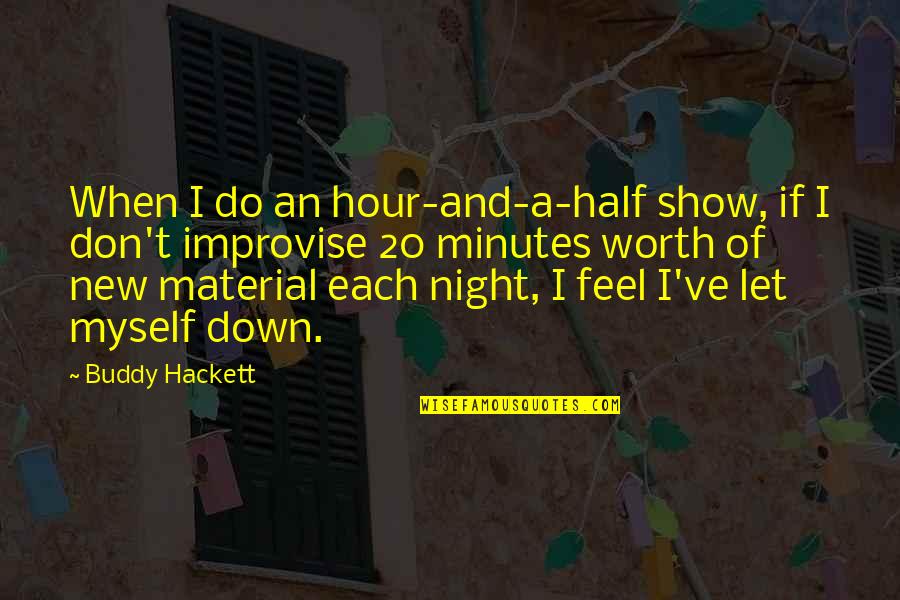 Buddy Hackett Quotes By Buddy Hackett: When I do an hour-and-a-half show, if I