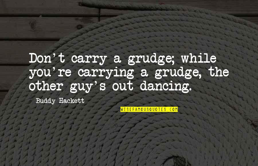 Buddy Hackett Quotes By Buddy Hackett: Don't carry a grudge; while you're carrying a