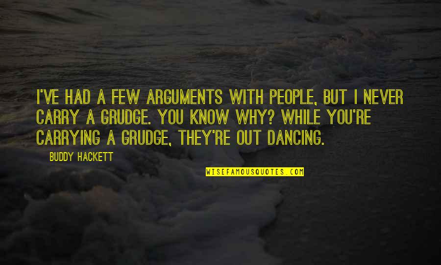 Buddy Hackett Quotes By Buddy Hackett: I've had a few arguments with people, but